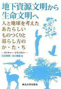 【中古】地下資源文明から生命文明へ 人と地球を考えたあたらしいものつくりと暮らし方のか /東北大学出版会/石田秀輝(単行本)