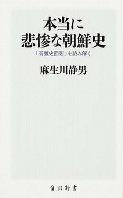 【中古】本当に悲惨な朝鮮史 「高麗史節要」を読み解く /KADOKAWA/麻生川静男（新書）