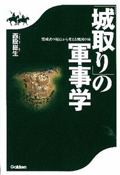 【中古】「城取り」の軍事学 築城者の視点から考える戦国の城 /学研パブリッシング/西股総生（単行本）