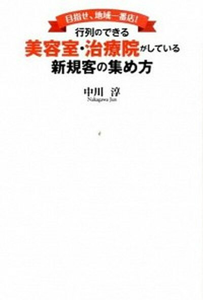 【中古】行列のできる美容室・治療院がしている新規客の集め方 目指せ、地域一番店！ /つた書房/中川淳（単行本）