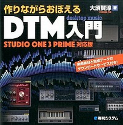 作りながらおぼえるDTM入門 STUDIO　ONE　3　PRIME対応版 /秀和システム/大須賀淳（単行本）