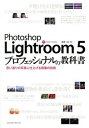 【中古】Photoshop Lightroom 5プロフェッショナルの教科書 思い通りの写真に仕上げる現像の技術 /エムディエヌコ-ポレ-ション/高嶋一成(単行...