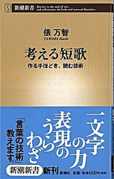 考える短歌 作る手ほどき、読む技術 /新潮社/俵万智（新書）