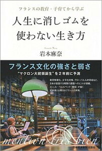 【中古】人生に消しゴムを使わない生き方 フランスの教育・子育てから学ぶ /日経BPM(日本経済新聞出版本部)/岩本麻奈(単行本(ソフトカバー))