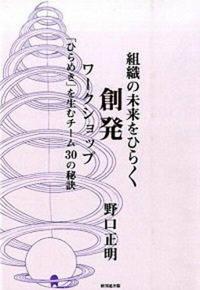 【中古】組織の未来をひらく創発ワ-クショップ 「ひらめき」を生むチ-ム30の秘訣 /経団連出版/野口正明（単行本（ソフトカバー））