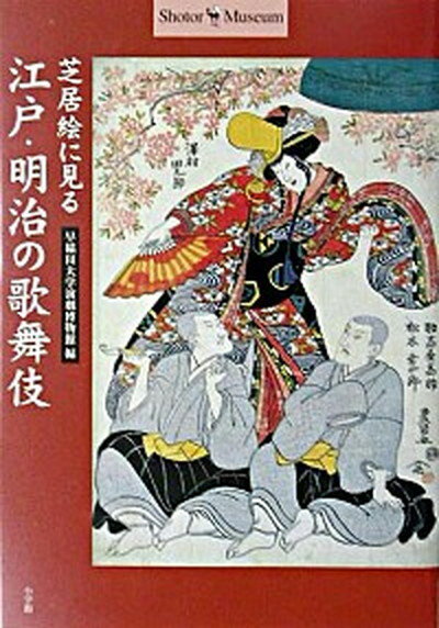 【中古】芝居絵に見る江戸・明治の歌舞伎 /小学館/早稲田大学演劇博物館（単行本）