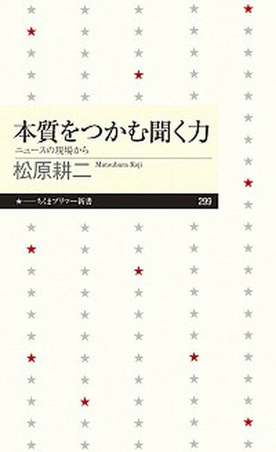 【中古】本質をつかむ聞く力 ニュースの現場から /筑摩書房/松原耕二（新書）