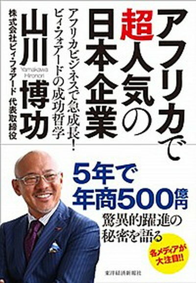 【中古】アフリカで超人気の日本企業 アフリカビジネスで急成長！ビィ フォア-ドの成功哲 /東洋経済新報社/山川博功（単行本）