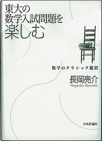 【中古】東大の数学入試問題を楽しむ 数学のクラシック鑑賞 /日本評論社/長岡亮介（単行本）