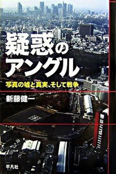 【中古】疑惑のアングル 写真の嘘と真実、そして戦争 /平凡社/新藤健一（単行本）