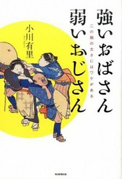 【中古】強いおばさん弱いおじさん 二の腕の太さにはワケがある/毎日新聞出版/小川有里（単行本）