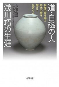 【中古】道・白磁の人浅川巧の生涯 民族の壁を超え時代の壁を超えて生きた人/合同出版/小澤龍一(単行本)