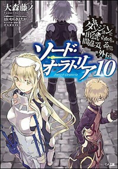 【中古】ソード・オラトリア ダンジョンに出会いを求めるのは間違っているだろうか 10 /SBクリエイティブ/大森藤ノ（文庫）