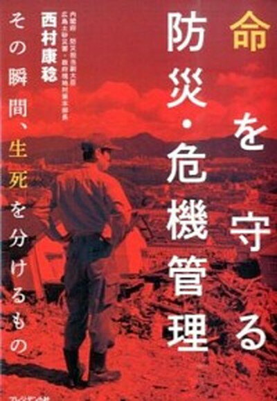 【中古】命を守る防災・危機管理 その瞬間、生死を分けるもの /プレジデント社/西村康稔（単行本（ソフトカバー））