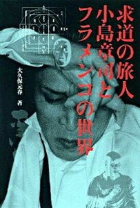 【中古】求道の旅人小島章司とフラメンコの世界/角川マガジンズ/大久保元春(単行本)