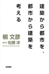 【中古】建築から都市を、都市から建築を考える /岩波書店/槇文彦（単行本）