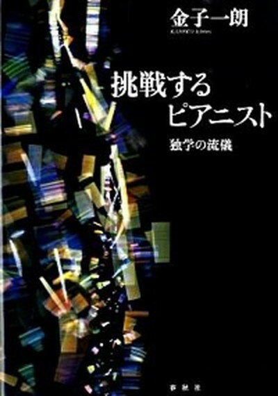 【中古】挑戦するピアニスト 独学の流儀 /春秋社（千代田区）/金子一朗（単行本（ソフトカバー））