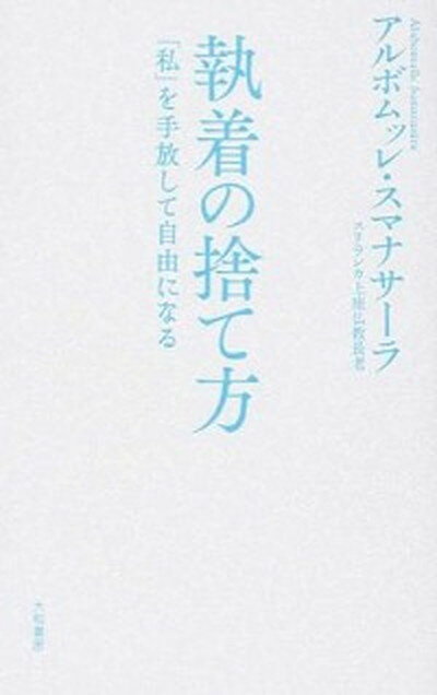 執着の捨て方 「私」を手放して自由になる /大和書房/アルボムッレ・スマナサ-ラ（単行本（ソフトカバー））