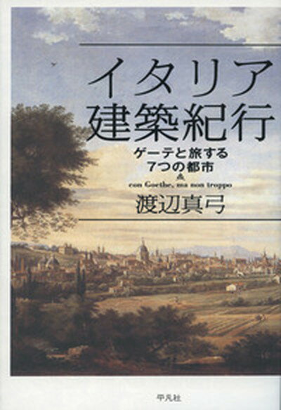 【中古】イタリア建築紀行 ゲ-テと旅する7つの都市 /平凡社/渡辺真弓（単行本）