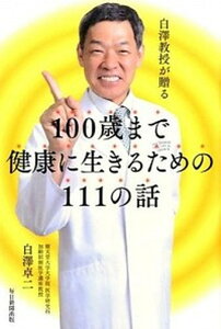 【中古】白澤教授が贈る100歳まで健康に生きるための111の話 /毎日新聞出版/白澤卓二(単行本)