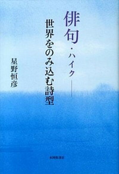 【中古】俳句・ハイク 世界をのみ込む詩型 /本阿弥書店/星野恒彦（単行本）