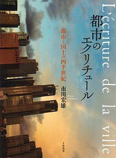 都市のエクリチュール 都市と国土の四半世紀 /千倉書房/市川宏雄（単行本）