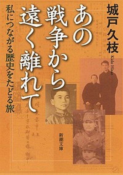 【中古】あの戦争から遠く離れて 私につながる歴史をたどる旅 /新潮社/城戸久枝（文庫）