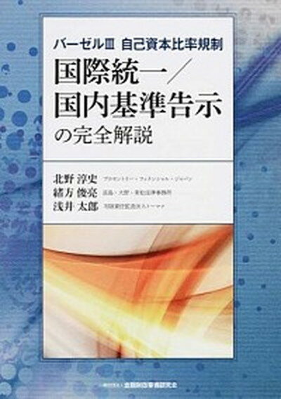 【中古】バ-ゼル3自己資本比率規制　国際統一／国内基準告示の完全解説 /金融財政事情研究会/北野淳史（単行本）