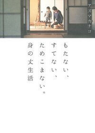 もたない、すてない、ためこまない。身の丈生活 /主婦の友インフォス/アズマカナコ（単行本（ソフトカバー））