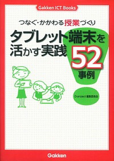 【中古】つなぐ かかわる授業づくりタブレット端末を活かす実践52事例 /学研教育出版/D-project（単行本）