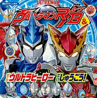 ウルトラマンR／B＆ぜんウルトラヒーローだいしゅうごう！ /講談社（単行本）