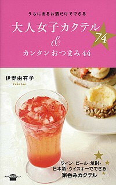 大人女子カクテル74＆カンタンおつまみ44 うちにあるお酒だけでできる /講談社/伊野由有子（単行本（ソフトカバー））