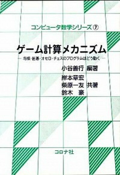 【中古】ゲ-ム計算メカニズム 将棋・囲碁・オセロ・チェスのプログラムはどう動く /コロナ社/小谷善行（単行本（ソフトカバー））
