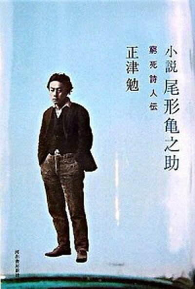 【中古】小説尾形亀之助 窮死詩人伝/河出書房新社/正津勉（単行本）