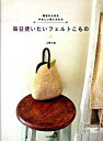 【中古】毎日使いたいフェルトこもの 原毛から作るやさしい色とかたち/河出書房新社/山崎左織(大型本)