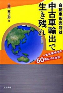 【中古】自動車販売店は中古車輸出で生き残れ! 一気に販売先を60倍にする方法 /エル書房(港区)/土岡憲次郎(単行本)