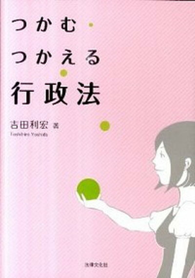 つかむ・つかえる行政法 /法律文化社/吉田利宏（単行本）