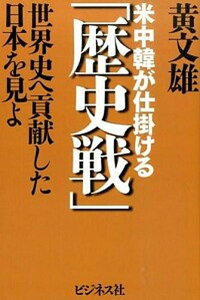 【中古】米中韓が仕掛ける「歴史戦」 世界史へ貢献した日本を見よ /ビジネス社/黄文雄(単行本(ソフトカバー))