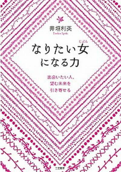 【中古】なりたい女になる力 出会いたい人、望む未来を引き寄せる /三笠書房/井垣利英（単行本）