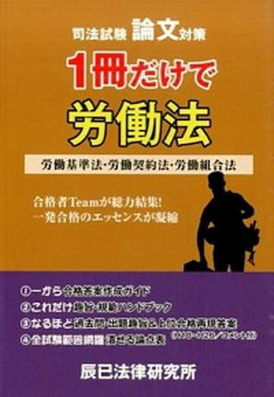 【中古】司法試験論文対策1冊だけで労働法 労働基準法・労働契約法・労働組合法 /辰已法律研究所（単行本）