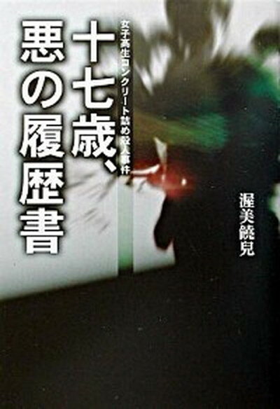 【中古】十七歳、悪の履歴書 女子高生コンクリ-ト詰め殺人事件 /作品社/渥美饒児（単行本）