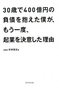 【中古】30歳で400億円の負債を抱えた僕が、もう一度、起業を決意した理由 /ダイヤモンド社/杉本宏之(単行本(ソフトカバー))