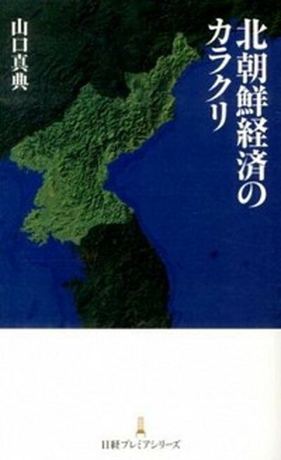 【中古】北朝鮮経済のカラクリ /日経BPM（日本経済新聞出版本部）/山口真典（新書）