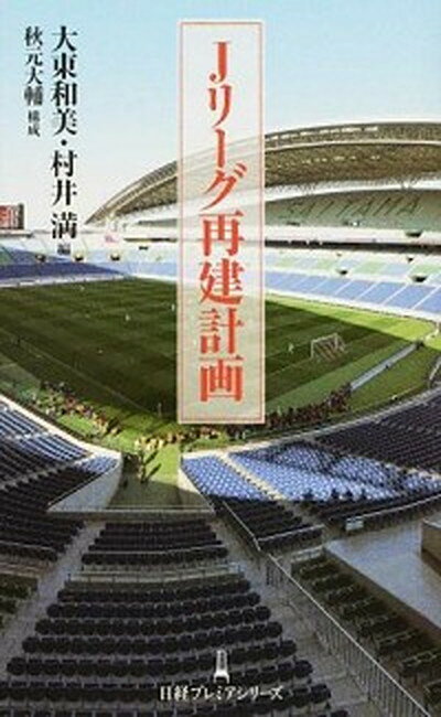 【中古】Jリーグ再建計画 /日経プレミアシリーズ/大東和美 編者 村井満 秋元大輔(新書)