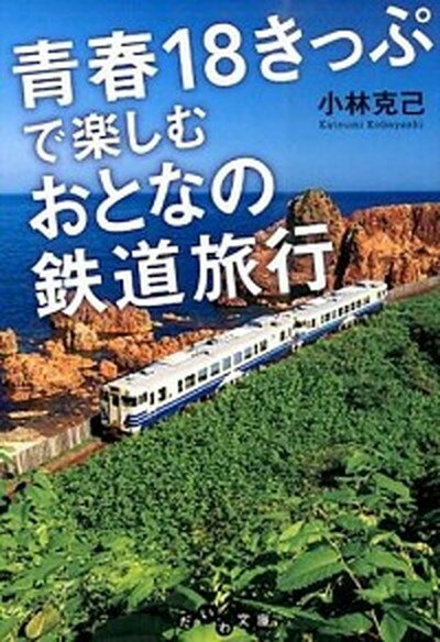 【中古】青春18きっぷで楽しむおとなの鉄道旅行 /大和書房/小林克己（文庫）