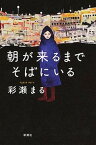 【中古】朝が来るまでそばにいる /新潮社/彩瀬まる（単行本）