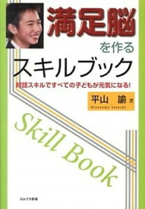 【中古】満足脳を作るスキルブック 対話スキルですべての子どもが元気になる! /ほおずき書籍/平山諭(単行本)