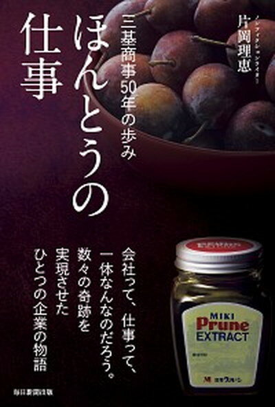 ほんとうの仕事 三基商事50年の歩み /毎日新聞出版/片岡理恵（単行本）