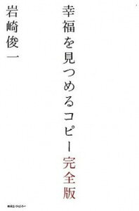 【中古】幸福を見つめるコピ- 完全版 /東急エ-ジェンシ-/岩崎俊一(単行本(ソフトカバー))