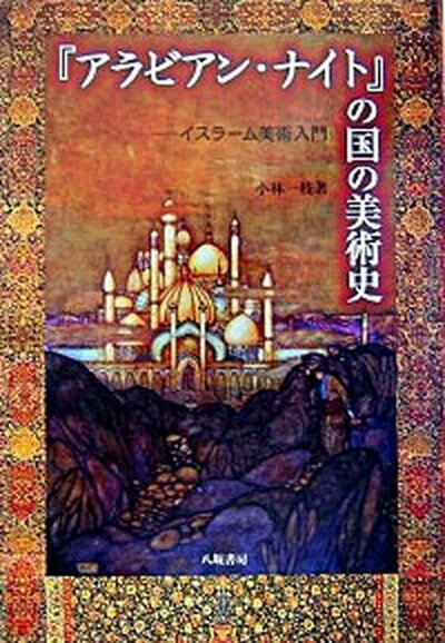 【中古】『アラビアン・ナイト』の国の美術史 イスラ-ム美術入門 /八坂書房/小林一枝（美術史）（単行本）